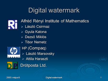 2003. május 6.Digital watermark1 Alfréd Rényi Institute of Mathematics  László Csirmaz  Gyula Katona  Dezső Miklós  Tibor Nemetz HP ( Compaq )  László.