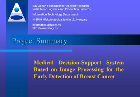 Project Summary Medical Decision-Support System Based on Image Processing for the Early Detection of Breast Cancer Bay Zoltán Foundation for Applied Research.