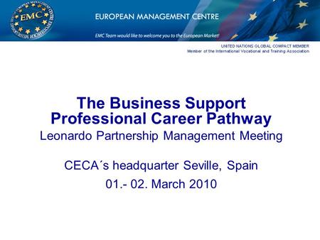 The Business Support Professional Career Pathway Leonardo Partnership Management Meeting CECA´s headquarter Seville, Spain 01.- 02. March 2010.
