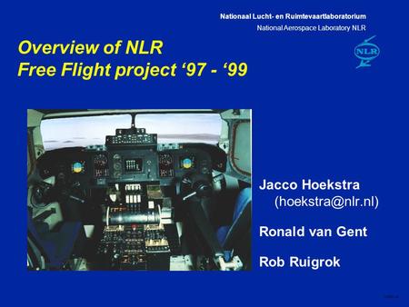 Nationaal Lucht- en Ruimtevaartlaboratorium National Aerospace Laboratory NLR CXXX-1A Overview of NLR Free Flight project ‘97 - ‘99 Jacco Hoekstra