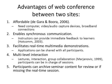 Advantages of web conference between two sites: 1.Affordable (de Gara & Boora, 2006). – Need computer, video/audio capture devices, broadband connections.