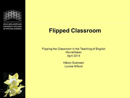Flipped Classroom Flipping the Classroom in the Teaching of English MovieMaker April 2014 Håkon Swensen Louise Mifsud.