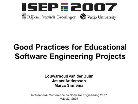 Louwarnoud van der Duim, Jesper Andersson and Marco Sinnema International Conference on Software Engineering 2007 May 23, 2007 Good Practices for Educational.