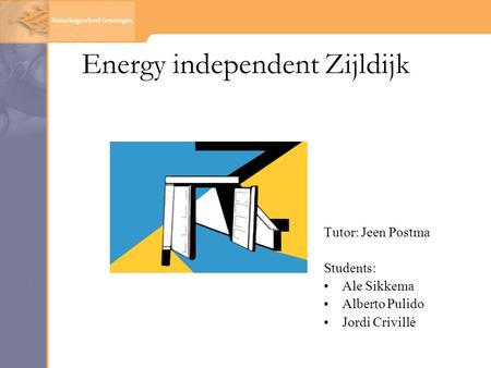 Energy independent Zijldijk Tutor: Jeen Postma Students: Ale Sikkema Alberto Pulido Jordi Crivillé.