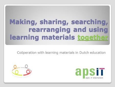 Making, sharing, searching, rearranging and using learning materials together Coöperation with learning materials in Dutch education.