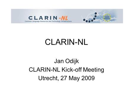 CLARIN-NL Jan Odijk CLARIN-NL Kick-off Meeting Utrecht, 27 May 2009.