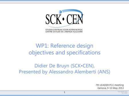 Copyright © 2012 SCKCEN WP1: Reference design objectives and specifications Didier De Bruyn (SCKCEN), Presented by Alessandro Alemberti (ANS) 1 7th LEADER.