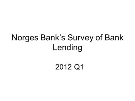 Norges Bank’s Survey of Bank Lending 2012 Q1. Repayment loans secured on dwellings 3) TotalFirst-home mortgages Home equity lines of credit Chart 1 Household.
