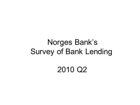 Norges Bank’s Survey of Bank Lending 2010 Q2. Repayment loans secured on dwellings 3) TotalFixed-rate loansHome equity lines of credit Chart 1 Household.