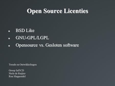 Open Source Licenties BSD Like BSD Like GNU-GPL/LGPL GNU-GPL/LGPL Opensource vs. Gesloten software Opensource vs. Gesloten software Trends en Ontwikkelingen.