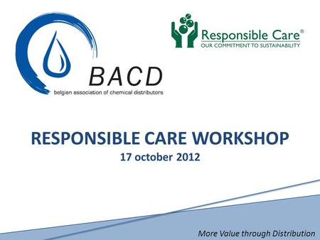 More Value through Distribution RESPONSIBLE CARE WORKSHOP 17 october 2012.