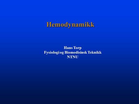 Hemodynamikk Hans Torp Fysiologi og Biomedisinsk Teknikk NTNU.