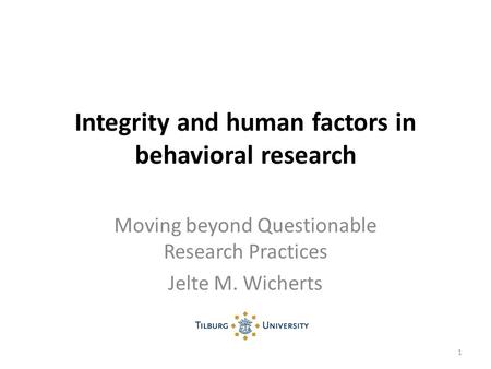 Integrity and human factors in behavioral research Moving beyond Questionable Research Practices Jelte M. Wicherts 1.