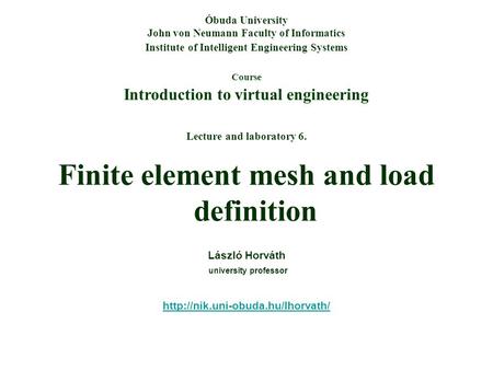 Course Introduction to virtual engineering Óbuda University John von Neumann Faculty of Informatics Institute of Intelligent Engineering Systems Lecture.