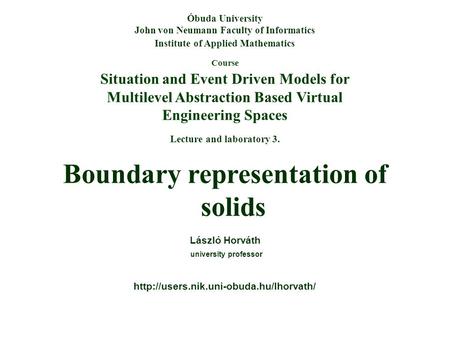 Course Situation and Event Driven Models for Multilevel Abstraction Based Virtual Engineering Spaces Óbuda University John von Neumann Faculty of Informatics.