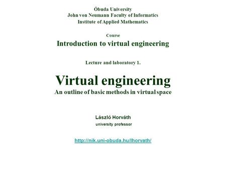 Course Introduction to virtual engineering Óbuda University John von Neumann Faculty of Informatics Institute of Applied Mathematics Lecture and laboratory.