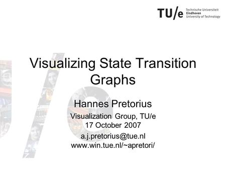 Visualizing State Transition Graphs Hannes Pretorius Visualization Group, TU/e 17 October 2007