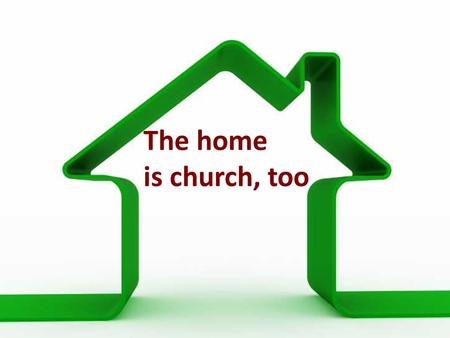 The home is church, too. Who or what has influenced your life of faith?
