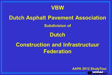 VBW Dutch Asphalt Pavement Association Subdivision of Dutch Construction and Infrastructuur Federation AAPA 2012 StudyTour.