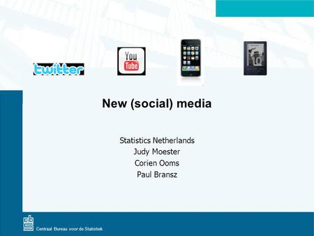 Centraal Bureau voor de Statistiek New (social) media Statistics Netherlands Judy Moester Corien Ooms Paul Bransz.