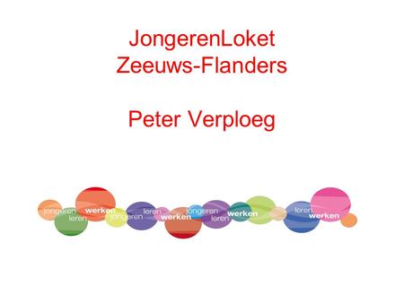 JongerenLoket Zeeuws-Flanders Peter Verploeg. Jongerenloket subdivision of: Regionaal Bureau Leerlingzaken (RBL) / Regional Bureau for Student affairs.