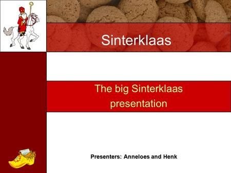 The big Sinterklaas presentation Presenters: Anneloes and Henk Sinterklaas.