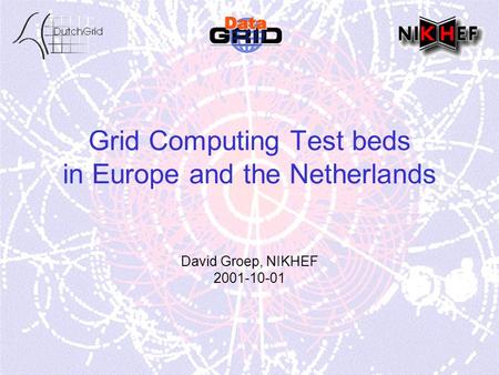 Grid Computing Test beds in Europe and the Netherlands David Groep, NIKHEF 2001-10-01.