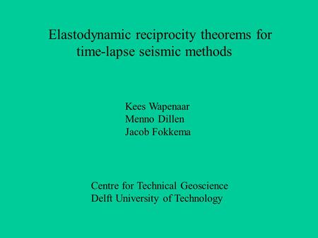 Elastodynamic reciprocity theorems for time-lapse seismic methods Kees Wapenaar Menno Dillen Jacob Fokkema Centre for Technical Geoscience Delft University.