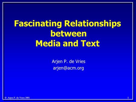 © Arjen P. de Vries 2001 1 Arjen P. de Vries Fascinating Relationships between Media and Text.