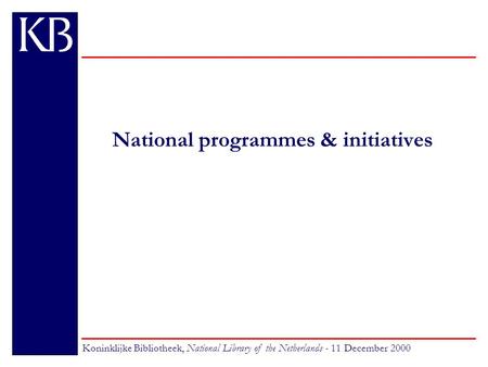 National programmes & initiatives Koninklijke Bibliotheek, National Library of the Netherlands - 11 December 2000.