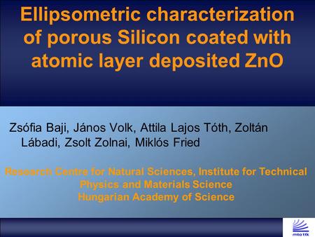 Ellipsometric characterization of porous Silicon coated with atomic layer deposited ZnO Zsófia Baji, János Volk, Attila Lajos Tóth, Zoltán Lábadi, Zsolt.