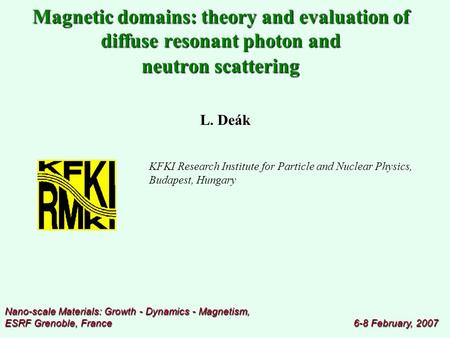 KFKI Research Institute for Particle and Nuclear Physics, Budapest, Hungary L. Deák Magnetic domains: theory and evaluation of diffuse resonant photon.