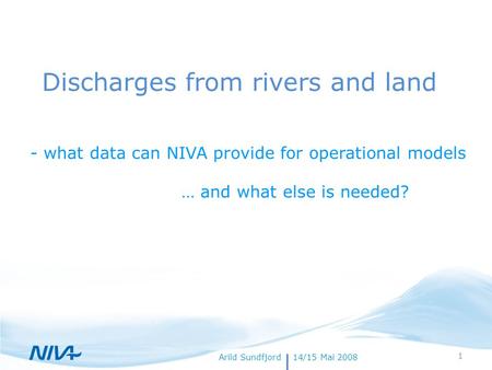 18. juli 20141Forfatternavn Discharges from rivers and land - what data can NIVA provide for operational models Arild Sundfjord14/15 Mai 2008 … and what.