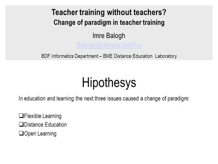 Hipothesys In education and learning the next three issues caused a change of paradigm:  Flexible Learning  Distance Education  Open Learning Teacher.