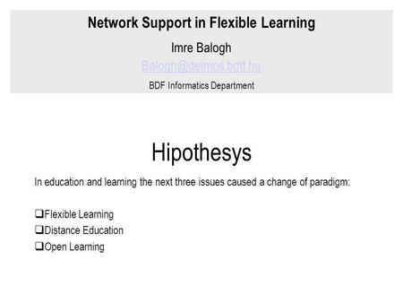 Hipothesys In education and learning the next three issues caused a change of paradigm:  Flexible Learning  Distance Education  Open Learning Network.
