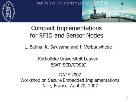 Click to edit Master title style KATHOLIEKE UNIVERSITEIT LEUVEN | COSIC 1 Compact Implementations for RFID and Sensor Nodes L. Batina, K. Sakiyama and.