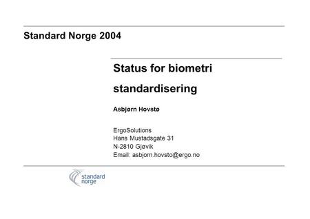 Standard Norge 2004 Status for biometri standardisering Asbjørn Hovstø ErgoSolutions Hans Mustadsgate 31 N-2810 Gjøvik