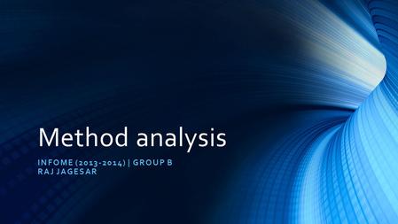 Method analysis INFOME (2013-2014) | GROUP B RAJ JAGESAR.