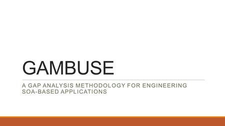 GAMBUSE A GAP ANALYSIS METHODOLOGY FOR ENGINEERING SOA-BASED APPLICATIONS.