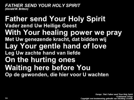 Copyright met toestemming gebruikt van Stichting Licentie Oorspr. Titel: Father send Your Holy Spirit © Universal Songs 1/4 FATHER SEND YOUR HOLY SPIRIT.