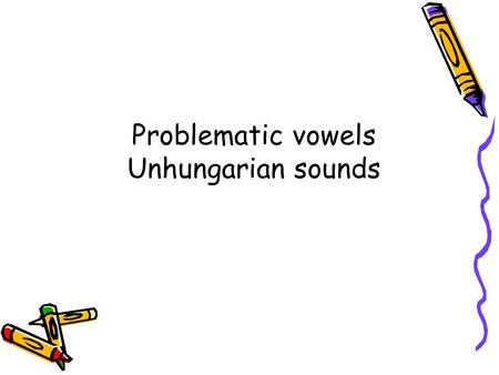 Problematic vowels Unhungarian sounds. A E I O U  Tv2JN8A8rs&list=PLFAE1A3688C7D 0680http://www.youtube.com/watch?v=D.