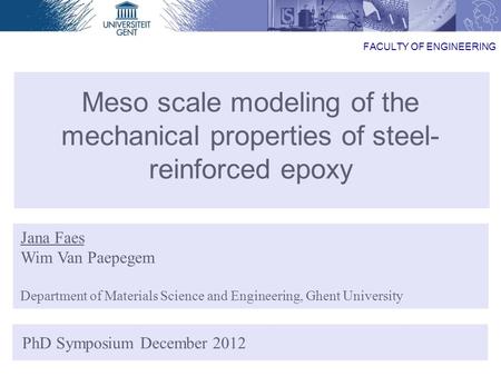 29/08/2012 Jana Faes Meso scale modeling of the mechanical properties of steel- reinforced epoxy PhD Symposium December 2012 Jana Faes Wim Van Paepegem.