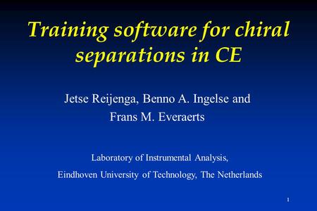 1 Training software for chiral separations in CE Jetse Reijenga, Benno A. Ingelse and Frans M. Everaerts Laboratory of Instrumental Analysis, Eindhoven.