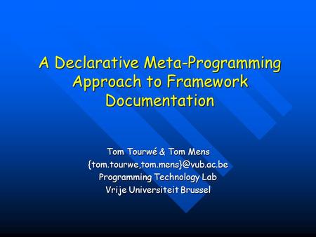 A Declarative Meta-Programming Approach to Framework Documentation Tom Tourwé & Tom Mens Programming Technology Lab Vrije.