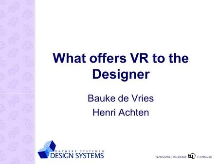 Eindhoven Technische Universiteit What offers VR to the Designer Bauke de Vries Henri Achten.