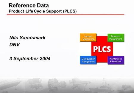Reference Data Product Life Cycle Support (PLCS) Nils Sandsmark DNV 3 September 2004.