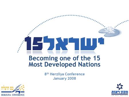 Becoming one of the 15 Most Developed Nations 8 th Herzliya Conference January 2008.