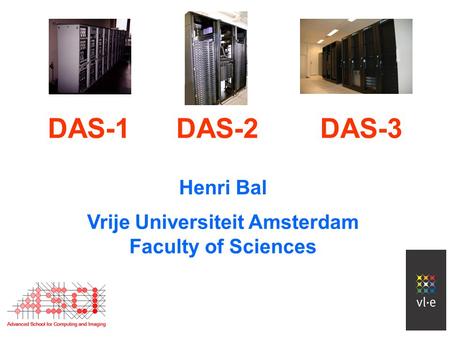 Henri Bal Vrije Universiteit Amsterdam Faculty of Sciences DAS-1 DAS-2 DAS-3.