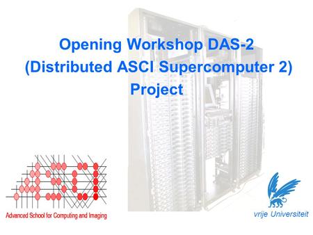 Opening Workshop DAS-2 (Distributed ASCI Supercomputer 2) Project vrije Universiteit.