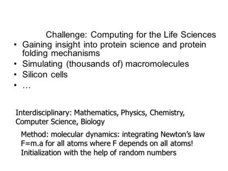 Challenge: Computing for the Life Sciences Gaining insight into protein science and protein folding mechanisms Simulating (thousands of) macromolecules.